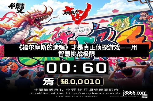 《福尔摩斯的遗嘱》才是真正侦探游戏——用智慧挑战极限